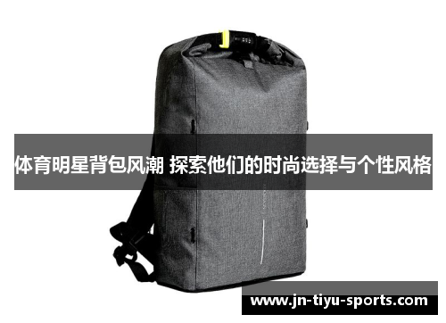 体育明星背包风潮 探索他们的时尚选择与个性风格